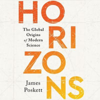 Horizons : The Global Origins of Modern Science; Library Edition - James Poskett