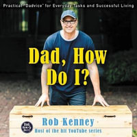 Dad, How Do I? Lib/E : Practical Dadvice for Everyday Tasks and Successful Living - Rob Kenney