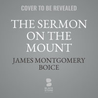 The Sermon on the Mount : An Expositional Commentary: Matthew 5-7 - James Montgomery Boice