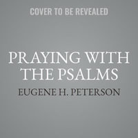 Praying with the Psalms : A Year of Daily Prayers and Reflections on the Words of David - Eugene H. Peterson