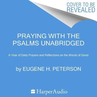 Praying with the Psalms : A Year of Daily Prayers and Reflections on the Words of David - Eugene H. Peterson