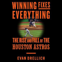 Winning Fixes Everything : How Baseball's Brightest Minds Created Sports' Biggest Mess - Evan Drellich