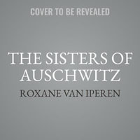 The Sisters of Auschwitz : The True Story of Two Jewish Sisters' Resistance in the Heart of Nazi Territory - Roxane Van Iperen