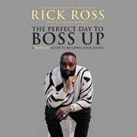 The Perfect Day to Boss Up : A Hustler's Guide to Building Your Empire - Rick Ross