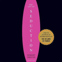 The Art of Seduction (Unabridged) Lib/E : An Indispensible Primer on the Ultimate Form of Power - Robert Greene