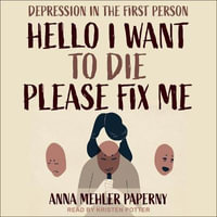 Hello I Want to Die Please Fix Me : Depression in the First Person - Kirsten Potter