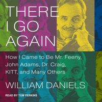 There I Go Again Lib/E : How I Came to Be Mr. Feeny, John Adams, Dr. Craig, Kitt, and Many Others - Tom Perkins