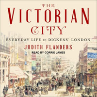 The Victorian City : Everyday Life in Dickens' London - Corrie James