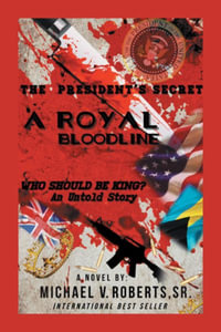 The President's Secret   a Royal Bloodline : Who Should Be King? an Untold Story - Michael V. Roberts Sr.