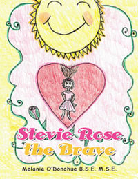 Stevie Rose the Brave - Melanie O'Donohue B.S.E. M.S.E.