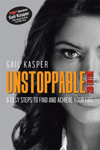 Unstoppable : 6 Easy Steps to Find and Achieve Your Fire: 2Nd Edition - Gail Kasper