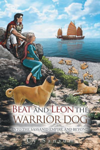 Beat and Leon the Warrior Dog : Into the Sassanid Empire and Beyond - Cy Sansum