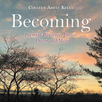 Becoming : Poems of Pandemic, Protest, Prayer, and More - Colleen Adele Kelly