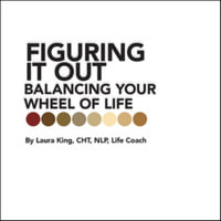 Figuring It Out : Balancing Your Wheel of Life - Laura King CHT NLP Life Coach