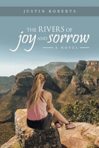 The Rivers of Joy and Sorrow : A Novel - Justin Roberts