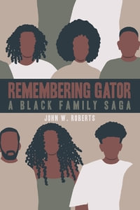 Remembering Gator : A Black Family Saga - John W. Roberts