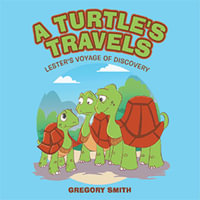 A Turtle's Travels : Lester's Journey of Discovery - Gregory Smith