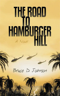 The Road to Hamburger Hill : A Novel - Bruce D. Johnson