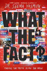 What the Fact? : Finding the Truth in All the Noise - Seema Yasmin