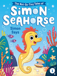 Simon Says : The Not-So-Tiny Tales of Simon Seahorse: Book 1 - Cora Reef