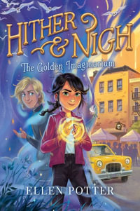 The Golden Imaginarium : Hither & Nigh - Ellen Potter