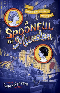 A Spoonful of Murder : Murder Most Unladylike Mystery - Robin Stevens