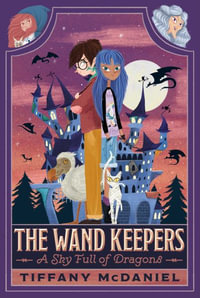 A Sky Full of Dragons : The Wand Keepers - Tiffany McDaniel