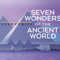 Seven Wonders of the Ancient World : Lynn Curlee Wonders of the World - Lynn Curlee