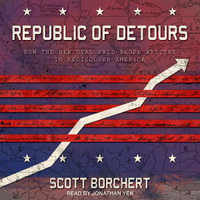 Republic of Detours : How the New Deal Paid Broke Writers to Rediscover America - Scott Borchert