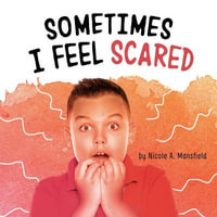 Sometimes I Feel Scared : Name Your Emotions - Nicole A. Mansfield