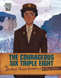 The Courageous Six Triple Eight : The All-Black Female Battalion of World War II - Artika R. Tyner