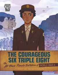 The Courageous Six Triple Eight : The All-Black Female Battalion of World War II - Artika R. Tyner