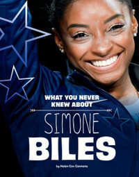 What You Never Knew about Simone Biles : Behind the Scenes Biographies - Helen Cox Cannons