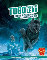 Togo Takes The Lead : Heroic Sled Dog of the Alaska Serum Run - Bruce Berglund