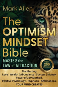 The OPTIMISM MINDSET Bible. Master the Law of Attraction : Manifesting Love Wealth Abundance Success Money. Power of 369 Method. Positive Psychology &# - Mark Allen