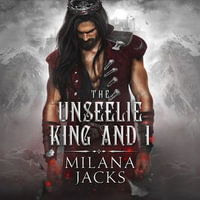 The Unseelie King and I : Fae-ted Kings : Book 2 - Milana Jacks