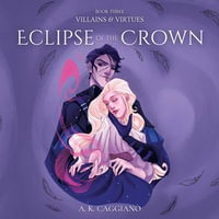 Eclipse of the Crown : Villains and Virtues : Book 3 - A. K. Caggiano