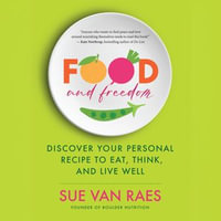 Food and Freedom : Discover Your Personal Recipe to Eat, Think, and Live Well - Leanne Woodward