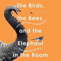 The Birds, the Bees, and the Elephant in the Room : Talking to Your Kids About Sex & Other Sensitive Topics - Rachel Coler Mulholland