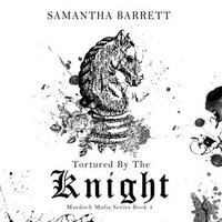 Tortured by the Knight : Murdoch Mafia : Book 3 - Samantha Barrett