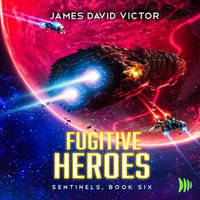 Fugitive Heroes : Sentinels : Book 6 - James David Victor