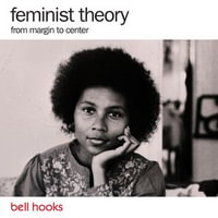 Feminist Theory: From Margin to Center : From Margin to Center - Bell Hooks