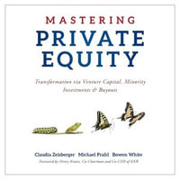 Mastering Private Equity : Transformation via Venture Capital, Minority Investments and Buyouts - Claudia Zeisberger