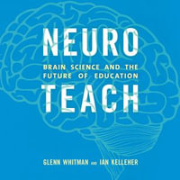 Neuroteach : Brain Science and the Future of Education - Glenn Whitman