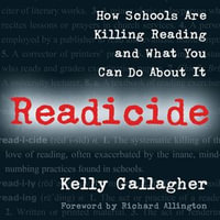 Readicide : How Schools Are Killing Reading and What You Can Do About It - Kelly Gallagher