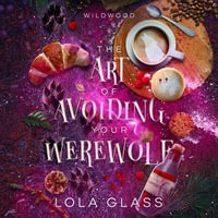 The Art of Avoiding Your Werewolf : Wildwood : Book 1 - Lola Glass