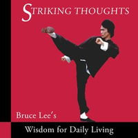 Striking Thoughts : Bruce Lee's Wisdom for Daily Living - Bruce Lee