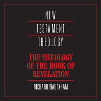 The Theology of the Book of Revelation : New Testament Theology - Richard Bauckham