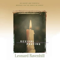 Revival Praying : An Urgent and Powerful Message for the Family of Christ - Leonard Ravenhill