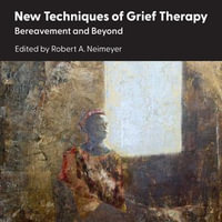 New Techniques of Grief Therapy : Bereavement and Beyond - Robert A. Neimeyer